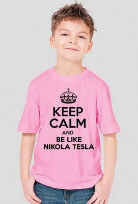 Keep calm and be like Nikola Tesla