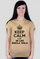 Keep calm and be like Nikola Tesla