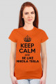 Keep calm and be like Nikola Tesla