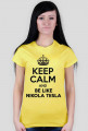 Keep calm and be like Nikola Tesla