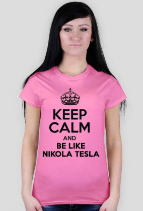 Keep calm and be like Nikola Tesla