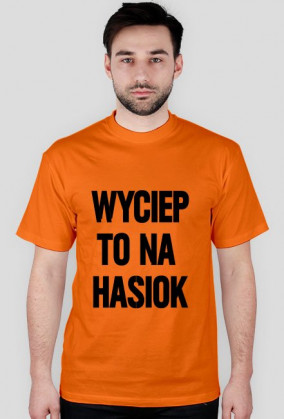 Koszulka: Wyciep to na hasiok