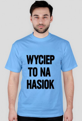 Koszulka: Wyciep to na hasiok