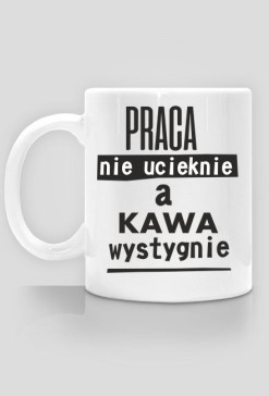 praca nie ucieknie