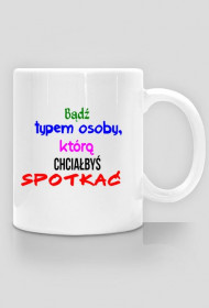 Kubek: Bądź typem osoby, którą chciałbyś spotkać