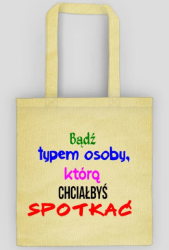 Torba: Bądź typem osoby, którą chciałbyś spotkać