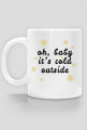 OH, BABY IT'S COLD OUTSIDE