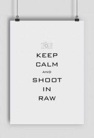Keep Calm - Shoot in Raw | Plakat dla fotografa