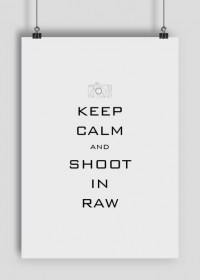 Keep Calm - Shoot in Raw | Plakat dla fotografa