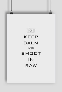 Keep Calm - Shoot in Raw | Plakat dla fotografa
