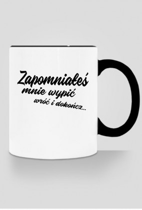 Kubek - Dzień dobry o poranku przy herbatce Zapomniałeś mnie wypić wróć i dokończ...