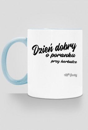 Kubek - Dzień dobry o poranku przy herbatce Zapomniałeś mnie wypić wróć i dokończ...