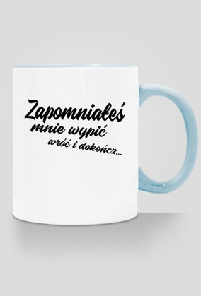 Kubek - Dzień dobry o poranku przy herbatce Zapomniałeś mnie wypić wróć i dokończ...