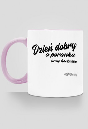 Kubek - Dzień dobry o poranku przy herbatce Zapomniałeś mnie wypić wróć i dokończ...