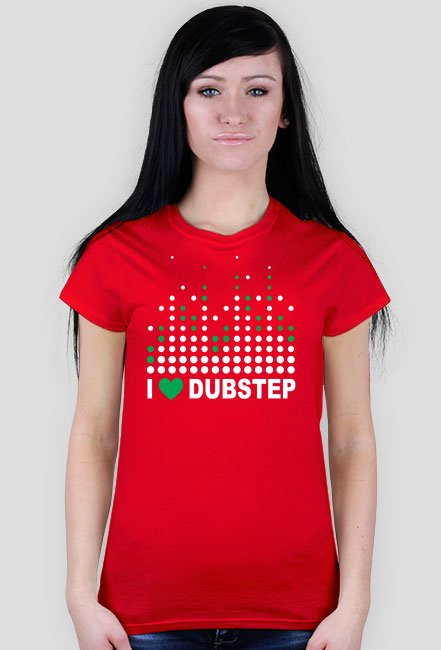 I love Dubstep - dla kobiet