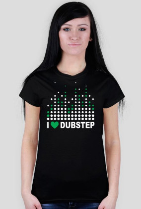 I love Dubstep - dla kobiet