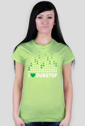I love Dubstep - dla kobiet