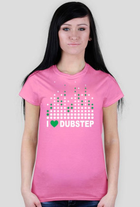 I love Dubstep - dla kobiet