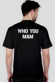 WHO YOU MAM