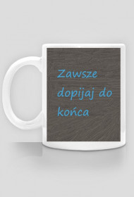 "Zawsze dopijaj do końca"