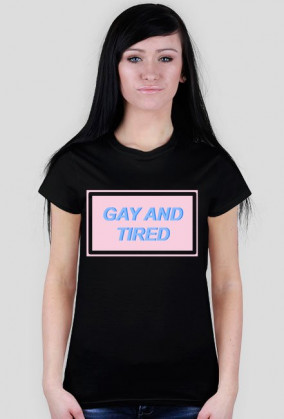 GAY AND TIRED
