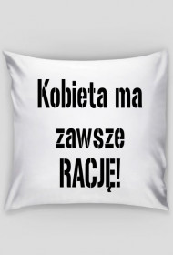 Poduszka - Kobieta ma zawsze rację!
