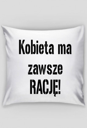 Poduszka - Kobieta ma zawsze rację!