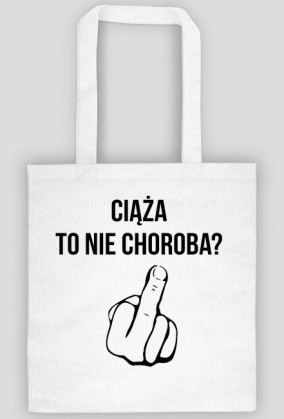 Ciąża to nie choroba? FU*K YOU - torba