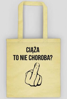 Ciąża to nie choroba? FU*K YOU - torba