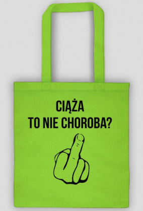 Ciąża to nie choroba? FU*K YOU - torba