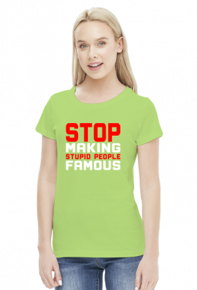 Stop making stupid people famous (bluzka damska) jasna grafika