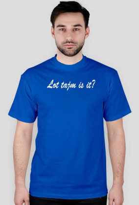 Łot tajm is it?