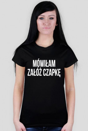 Mówiłam, załóż czapkę - koszulka