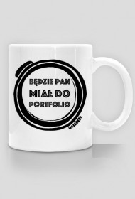 Będzie Pan Miał Do Portfolio - kubek