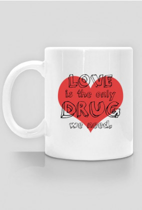 Love is the only drug