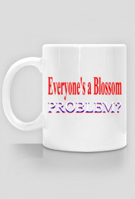 Everyone's a Blossom. Problem? kubek