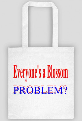 Everyone's a Blossom. Problem? torba