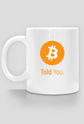 Told You. Bitcoin