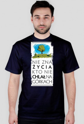 Nie zna życia kto nie chlał na górkach koszulka