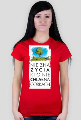 Nie zna życia kto nie chlał na górkach koszulka damska