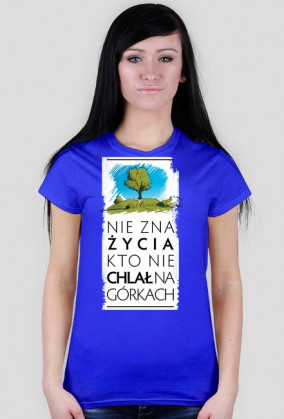 Nie zna życia kto nie chlał na górkach koszulka damska