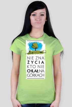 Nie zna życia kto nie chlał na górkach koszulka damska