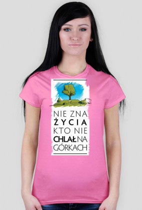 Nie zna życia kto nie chlał na górkach koszulka damska