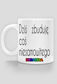 Kubek Dziś zbuduje coś niesamowitego