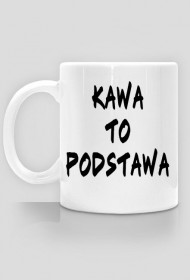 Kubek "KAWA TO PODSTAWA"