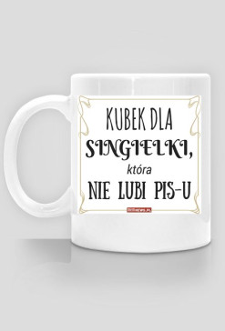 Kubek dla SINGIELKI, która nie lubi PiS-u