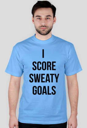 I SCORE SWEATY GOALS