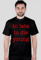 to late to die young
