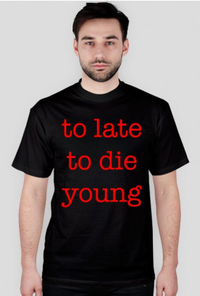 to late to die young