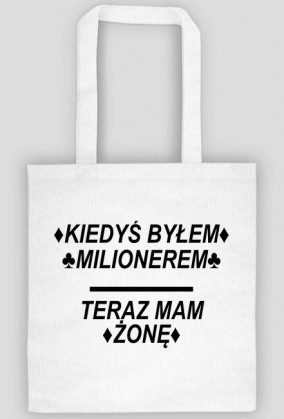 Torba z Napisem ♦KIEDYŚ BYŁEM♦ ♣MILIONEREM♣ TERAZ MAM ♦ŻONĘ♦